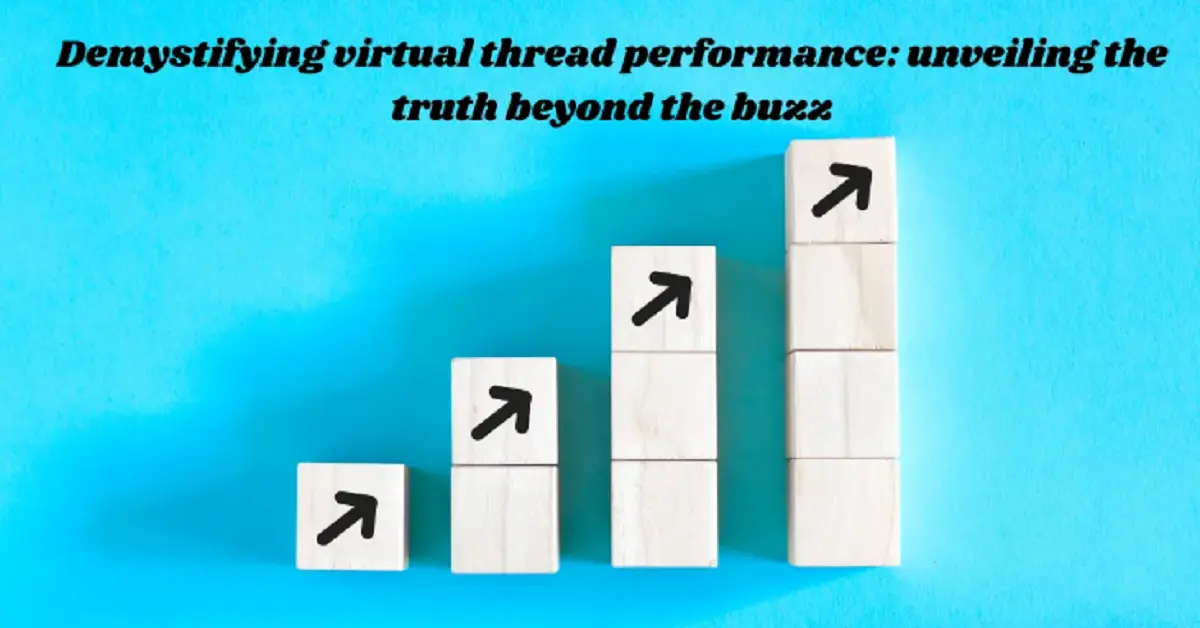 Demystifying Virtual Thread Performance: Unveiling the Truth Beyond the Buzz