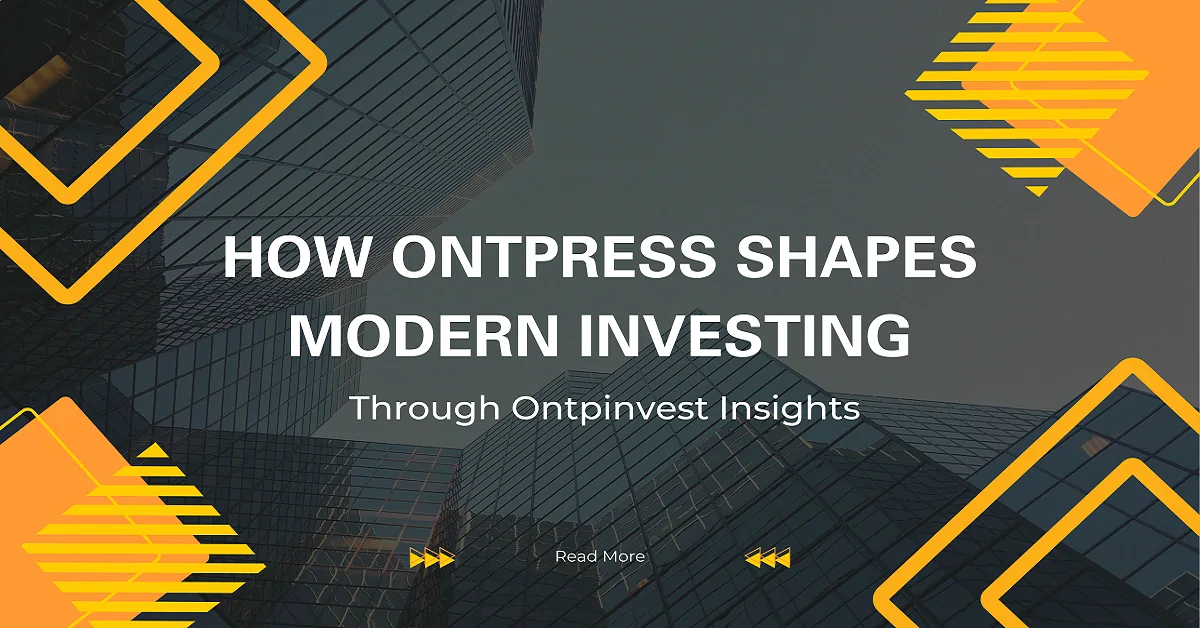 How OntPress Shapes Modern Investing Through Ontpinvest Insights